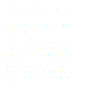 65% Combed Cotton / 35% Bamboo - Shuttless Loom Dobby Border - White - Double Stitched - Double Hemmed The Oasis Bamboo towel collection is made from 65% combed (Ring-Spun) cotton / 35% bamboo with a decorative dobby border as well as top and bottom hem. The towel is double stitched and double hemmed. Available in white. Please contact us for more details and pricing.