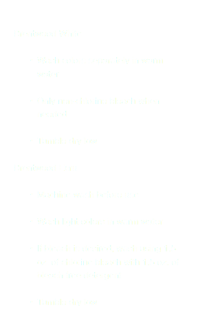  Brentwood White Wash colors separately in warm water Only non-chlorine bleach when needed Tumble dry low Brentwood Ecru Machine wash before use Wash light colors in warm water If bleach is desired, wash using 1.5 oz. of chlorine bleach with 1.5 oz. of bleach free detergent Tumble dry low