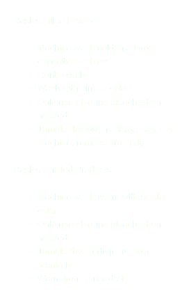 Basics Filled Products Machine wash cold in a large capacity machine Gentle cycle Wash with similar colors Only non-chlorine bleach when needed Tumble dry low in a large capacity machine, remove promptly Basics Unfilled Products Machine wash warm with similar colors Only non-chlorine bleach when needed Tumble dry medium, remove promptly Warm iron as needed