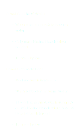  Grand Patrician® White Wash colors separately in warm water Only non-chlorine bleach when needed Tumble dry low Grand Patrician® Ecru Machine wash before use Wash light colors in warm water If bleach is desired, wash using 1.5 oz. of chlorine bleach with 1.5 oz. of bleach-free detergent Tumble dry low